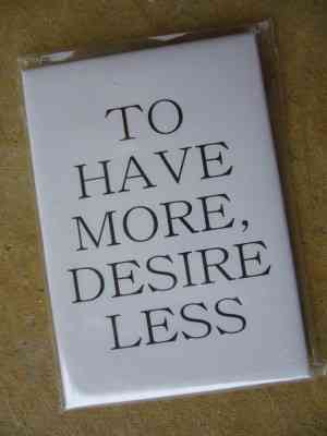 "TO HAVE MORE DESIRE LESS"